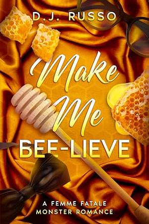 Make Me Bee-lieve: A Femme Fatale Monster Romance by D.J. Russo