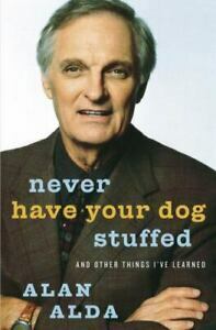 Never Have Your Dog Stuffed: And Other Things I've Learned by Alan Alda
