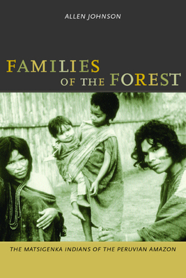 Families of the Forest: The Matsigenka Indians of the Peruvian Amazon by Allen Johnson