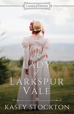 The Lady of Larkspur Vale: Sweet Regency Romance by Kasey Stockton