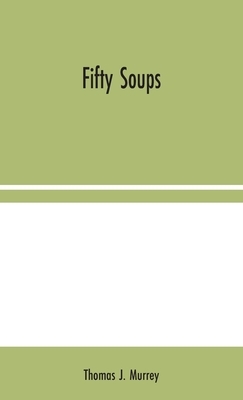 Fifty Soups by Thomas J. Murrey