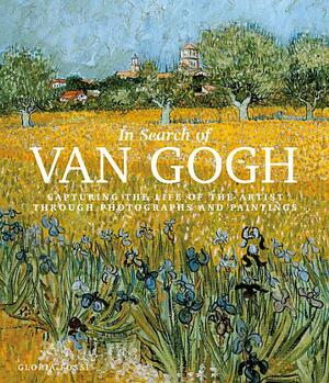 In Search of Van Gogh: Capturing the Life of the Artist Through Photographs and Paintings by Danilo De Marco, Gloria Fossi