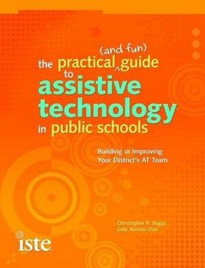 The Practical (and Fun) Guide to Assistive Technology in Public Schools by Sally Norton-Darr, Christopher Bugaj