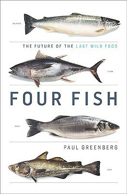 Four Fish: The Future of the Last Wild Food by Paul Greenberg