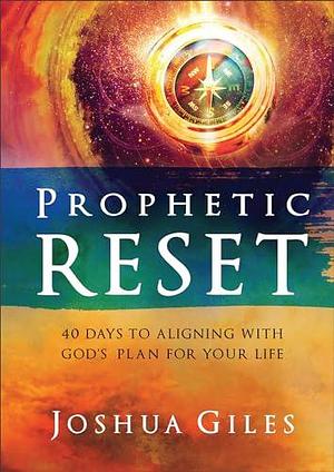 Prophetic Reset: 40 Days to Aligning with God's Plan for Your Life by Joshua Giles, Joshua Giles