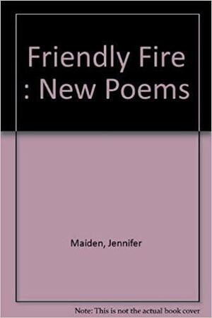 Friendly Fire: Poems by Jennifer Maiden