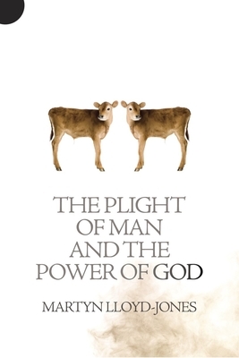 The Plight of Man and the Power of God by Martyn Lloyd-Jones