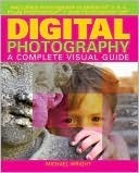 Digital Photography: A Complete Visual Guide by Michael Wright