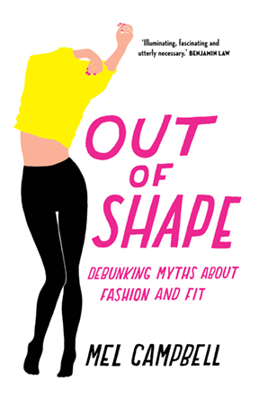Out of Shape: Debunking Myths about Fashion and Fit by Mel Campbell