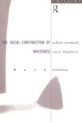 White Women, Race Matters: The Social Construction of Whiteness by Ruth Frankenberg