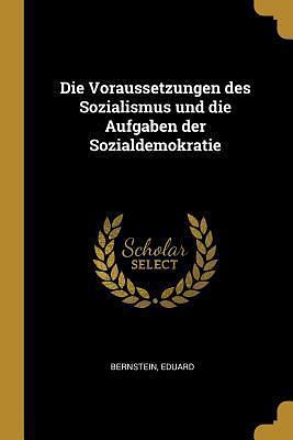 Die Voraussetzungen des Sozialismus und die Aufgaben der Sozialdemokratie by Eduard Bernstein, Eduard Bernstein