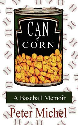 Can of Corn: A Baseball Memoir by Peter Michel