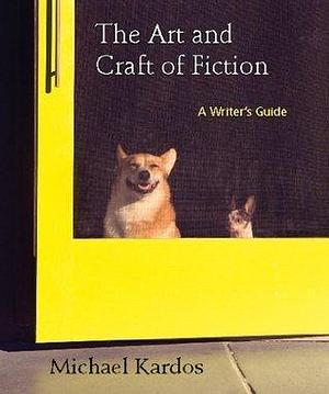 The Art and Craft of Fiction by Michael Kardos, Michael Kardos