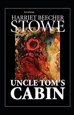 Uncle Tom's Cabin Annotated by Harriet Beecher Stowe