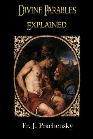 Divine Parables Explained: The Church of the Parables by Joseph Prachensky, KIC