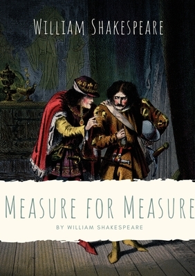 Measure for Measure: A play by William Shakespeare about themes including justice, morality and mercy in Vienna, and the dichotomy between by William Shakespeare