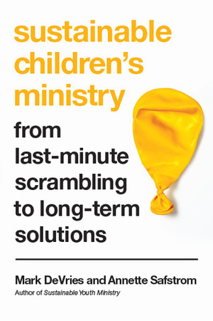 Sustainable Children's Ministry: From Last-Minute Scrambling to Long-Term Solutions by Annette Safstrom, Mark DeVries