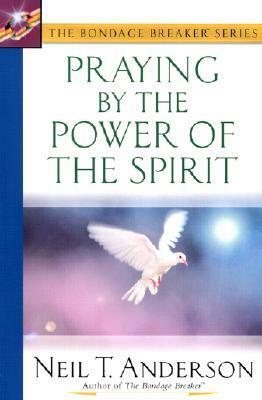 Praying by the Power of the Spirit by Wayne A. Grudem, Neil T. Anderson