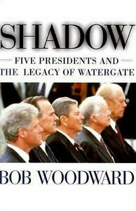 Shadow: Five Presidents and the Legacy of Watergate by Bob Woodward