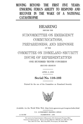 Moving beyond the first five years: ensuring FEMA's ability to respond and recover in the wake of a national catastrophe by United St Congress, United States House of Representatives, Committee on Homeland Security (house)