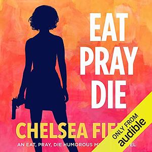 Eat, Pray, Die by Chelsea Field