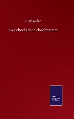 My Schools and Schoolmasters by Hugh Miller