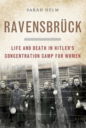 Ravensbrück: Life and Death in Hitler's Concentration Camp for Women by Catharine Arnold