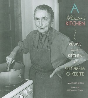 A Painter's Kitchen: Recipes from the Kitchen of Georgia O'Keeffe by Margaret Wood