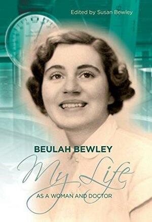 Beulah Bewley: My Life as a Woman and Doctor by Susan Bewley, Beulah Bewley