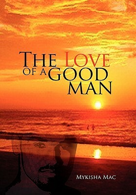 The Love of a Good Man by Mykisha Mac