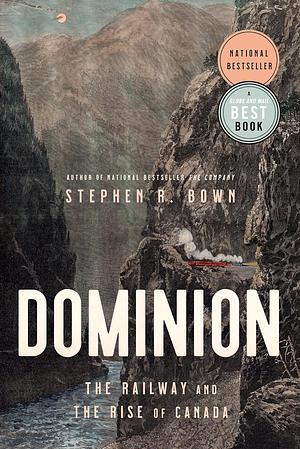 DOMINION: The Railway and the Rise of Canada by Stephen Bown