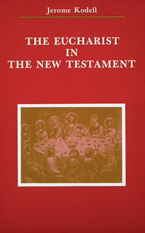 The Eucharist in New Testament by Jerome Kodell