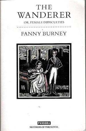 The Wanderer or, Female Difficulties by Frances Burney, Frances Burney