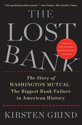 The Lost Bank: The Story of Washington Mutual - The Biggest Bank Failure in American History by Kirsten Grind