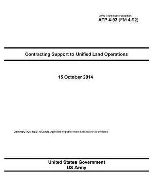 Army Techniques Publication ATP 4-92 (FM 4-92) Contracting Support to Unified Land Operations October 2014 by United States Government Us Army