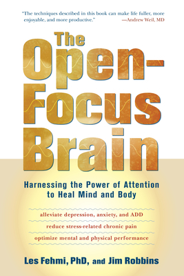 The Open-Focus Brain: Harnessing the Power of Attention to Heal Mind and Body [With CDROM] by Les Fehmi, Jim Robbins