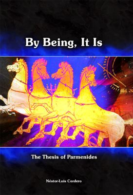 By Being, It Is: The Thesis of Parmenides by Nestor-Luis Cordero