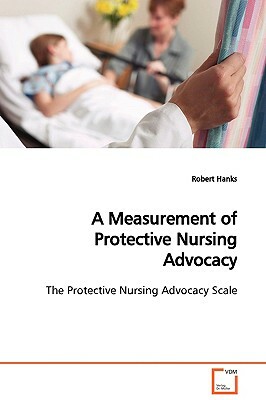 A Measurement of Protective Nursing Advocacy by Robert Hanks