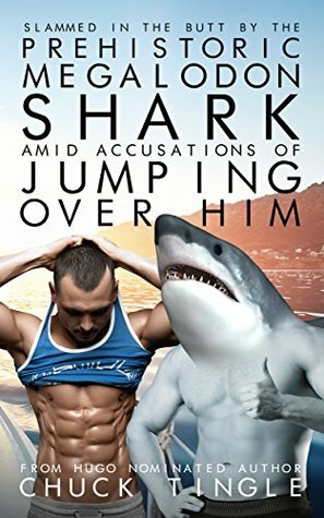 Slammed In The Butt By The Prehistoric Megalodon Shark Amid Accusations Of Jumping Over Him by Chuck Tingle