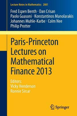 Paris-Princeton Lectures on Mathematical Finance 2013: Editors: Vicky Henderson, Ronnie Sircar by Paolo Guasoni, Dan Crisan, Fred Espen Benth