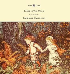 The Babes in the Wood - Illustrated by Randolph Caldecott by Randolph Caldecott