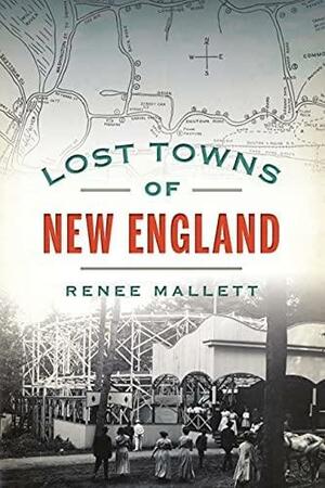 Lost Towns of New England by Renee Mallett