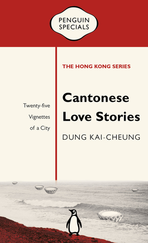 Cantonese Love Stories: Twenty-Five Vignettes of a City by Dung Kai-cheung