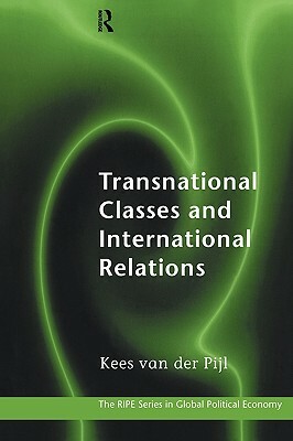 Transnational Classes and International Relations by Kees Van Der Pijl