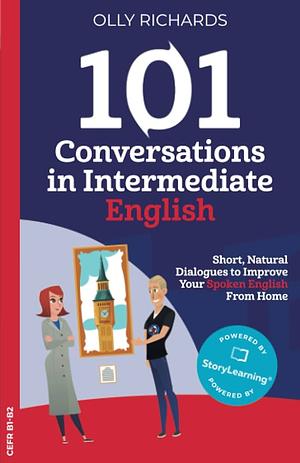 101 Conversations in Intermediate English: Short Natural Dialogues to Boost Your Confidence & Improve Your Spoken English by Olly Richards