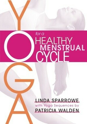 Yoga for a Healthy Menstrual Cycle by Patricia Walden, Linda Sparrowe