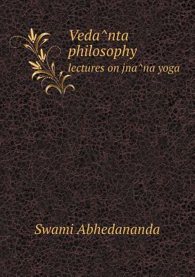 Veda&#770;nta philosophy lectures on jna&#770;na yoga by Swami Abhedananda