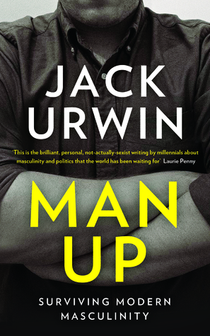 Man Up: Surviving Modern Masculinity by Jack Urwin