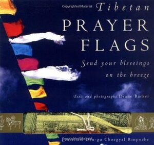 Tibetan Prayer Flags: Send Your Blessings on the Breeze with Other by Diane Barker