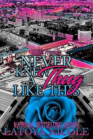 NEVER KNEW A THUG LIKE THIS by Latoya Nicole